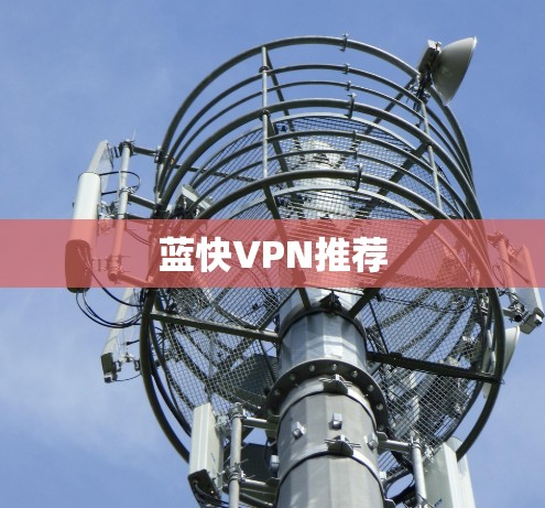 蓝快VPN推荐 蓝快VPN推荐