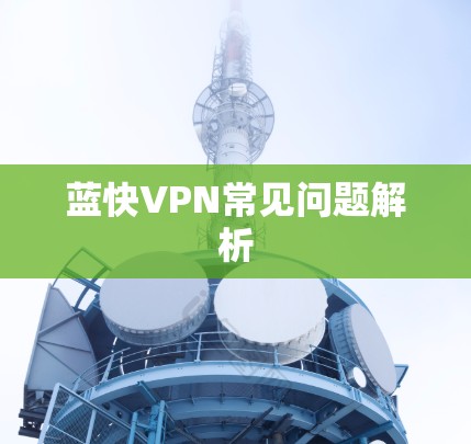 蓝快VPN常见问题解析
