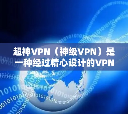 超神VPN(神级VPN)是一种经过精心设计的VPN,旨在通过强大的加密技术和复杂的安全机制,保护用户的数据和隐私。以下是对超神VPN的详细总结 超神VPN(神级VPN)是一种经过精心设计的VPN,旨在通过强大的加密技术和复杂的安全机制,保护用户的数据和隐私。以下是对超神VPN的详细总结