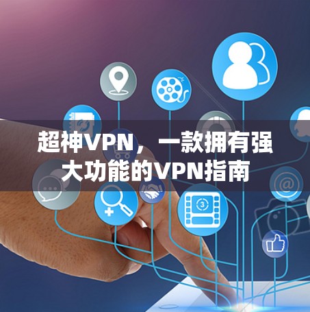 超神VPN，一款拥有强大功能的VPN指南
