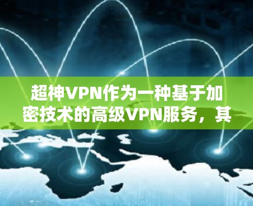 超神VPN作为一种基于加密技术的高级VPN服务，其秘密和运作方式涉及多个复杂领域。以下是对超神VPN的详细分析和潜在挑战