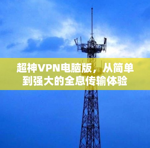 超神VPN电脑版,从简单到强大的全息传输体验 超神VPN电脑版,从简单到强大的全息传输体验