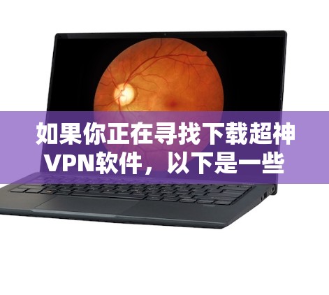 如果你正在寻找下载超神VPN软件,以下是一些推荐的超神VPN服务和软件,适合你的需求 如果你正在寻找下载超神VPN软件,以下是一些推荐的超神VPN服务和软件,适合你的需求