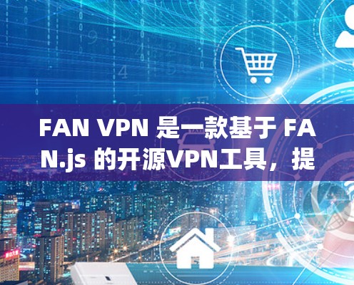 FAN VPN 是一款基于 FAN.js 的开源VPN工具,提供了一种简单易用的VPN解决方案。FAN VPN 的免费版有一些限制,因此在使用前需要明确自己的需求和预算。以下是一些关键点 FAN VPN 是一款基于 FAN.js 的开源VPN工具,提供了一种简单易用的VPN解决方案。FAN VPN 的免费版有一些限制,因此在使用前需要明确自己的需求和预算。以下是一些关键点