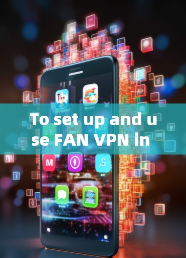 To set up and use FAN VPN in Windows,follow these organized steps: To set up and use FAN VPN in Windows,follow these organized steps: