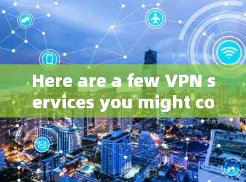 Here are a few VPN services you might consider for Windows: