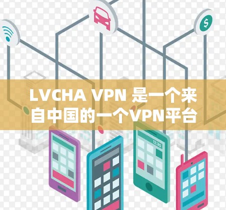 LVCHA VPN 是一个来自中国的一个VPN平台，提供了一系列VPN服务，包括视频会议、文件共享等。如果你想登录 LVCHA VPN，通常可以通过以下方式实现