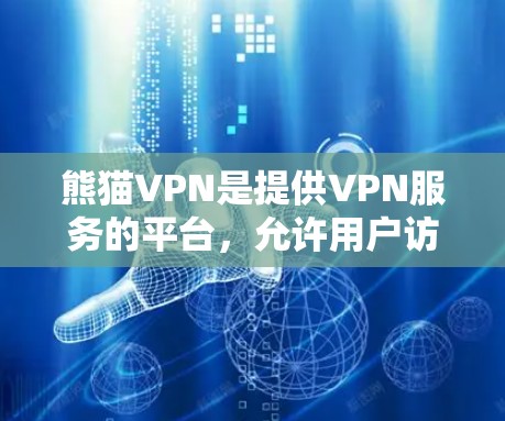 熊猫VPN是提供VPN服务的平台，允许用户访问互联网，以减少网络延迟和费用。以下是使用熊猫VPN的基本步骤