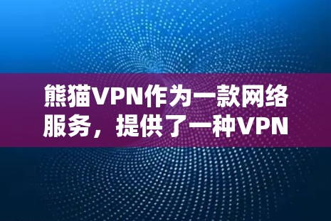 熊猫VPN作为一款网络服务，提供了一种VPN选择，适合需要稳定网络的用户。以下是对熊猫VPN的详细分析和购买建议