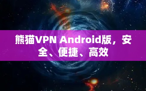 熊猫VPN Android版，安全、便捷、高效