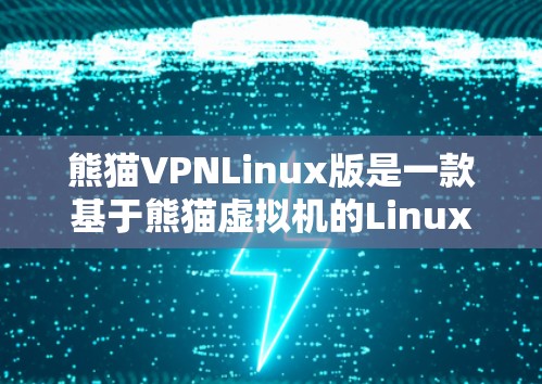 熊猫VPNLinux版是一款基于熊猫虚拟机的Linux版本软件,旨在提供强大的虚拟化功能和高效的配置管理,适用于开发和服务器管理领域。以下是关于该软件的详细分析