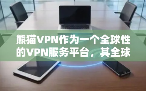 熊猫VPN作为一个全球性的VPN服务平台，其全球节点设计旨在提供多样化的VPN服务，满足不同用户的需求。以下是熊猫VPN全球节点的主要特点和功能