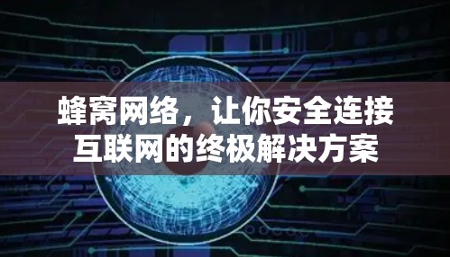 蜂窝网络,让你安全连接互联网的终极解决方案