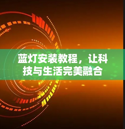 蓝灯安装教程，让科技与生活完美融合