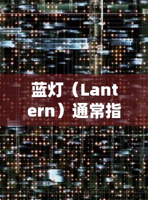 蓝灯(Lantern)通常指的是在某些系统或应用程序中显示蓝色的灯,可能用于登录、控制或其他操作。如果你在蓝灯中需要登录,可能需要按照以下步骤操作