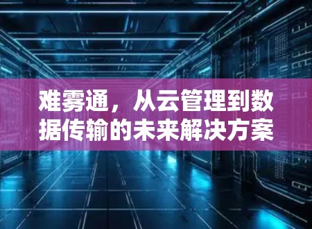 难雾通,从云管理到数据传输的未来解决方案