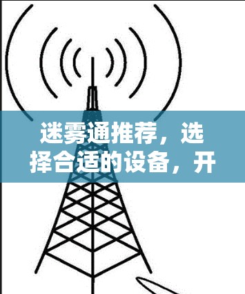 迷雾通推荐，选择合适的设备，开启高效通信之旅