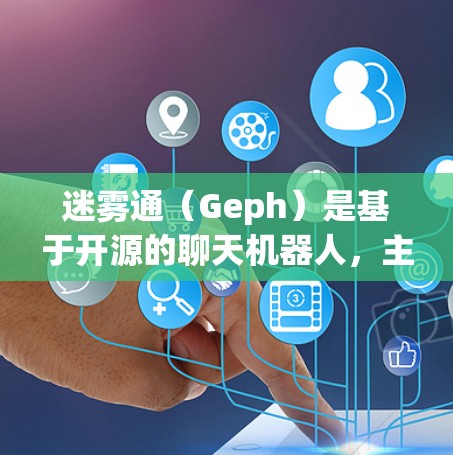 迷雾通(Geph)是基于开源的聊天机器人,主要用于虚拟聊天和游戏辅助。由于Geph是开源的,它本身没有官方下载链接,但可以通过以下途径获取相关资料或下载