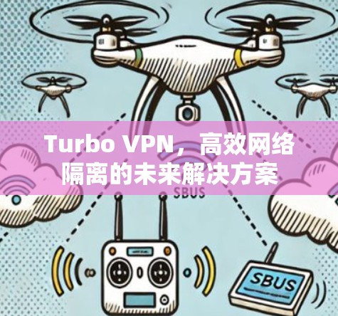 Turbo VPN,高效网络隔离的未来解决方案