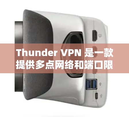 Thunder VPN 是一款提供多点网络和端口限制的VPN服务，适合英文用户和日语用户。以下是详细的使用步骤和注意事项