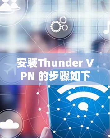 安装Thunder VPN 的步骤如下