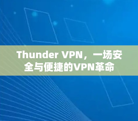 Thunder VPN,一场安全与便捷的VPN革命