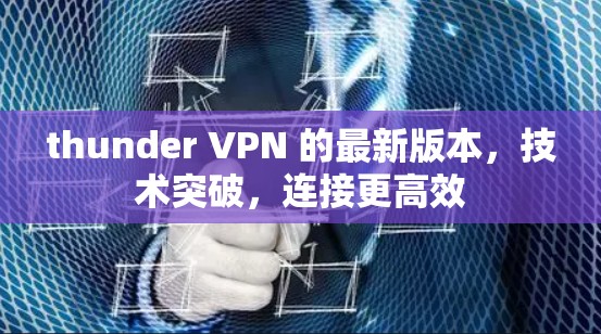 thunder VPN 的最新版本，技术突破，连接更高效