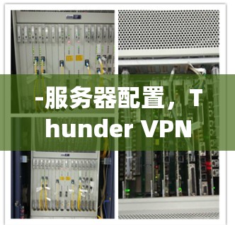 -服务器配置，Thunder VPN 依赖于其服务器的稳定性和网络配置。如果 thunder Computing 的服务器出现问题，或者网络不稳定，Thunder VPN 的连接可能会受到影响