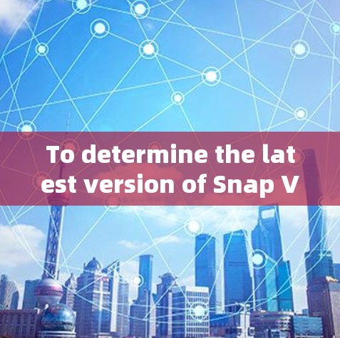 To determine the latest version of Snap VPN,which was acquired by Splunk,follow these steps: