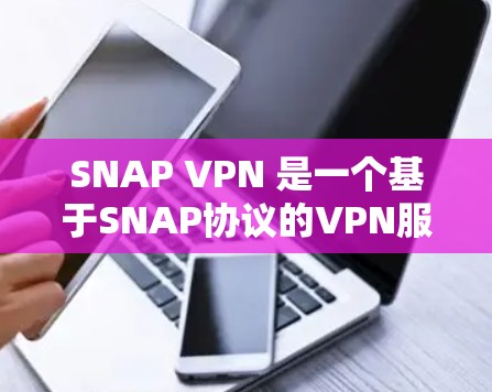 SNAP VPN 是一个基于SNAP协议的VPN服务,旨在提供加密的网络连接。SNAP VPN 通常有两种类型,免费版和付费版。免费版通常提供基本的访问权限,而付费版则提供更高的功能和广告过滤