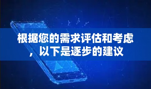 根据您的需求评估和考虑，以下是逐步的建议