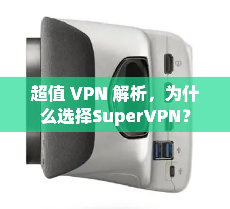 超值 VPN 解析,为什么选择SuperVPN?