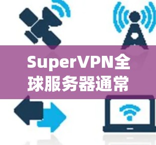 SuperVPN全球服务器通常指的是提供全球范围内的安全、可靠和高性能的VPN服务,特别是在处理大量数据流和高带宽需求时。以下是一些全球知名的VPN服务器,它们通常位于不同的国家和地区