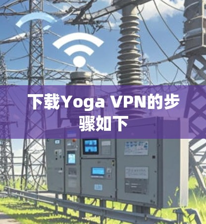 下载Yoga VPN的步骤如下