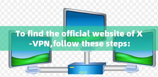 To find the official website of X-VPN,follow these steps: