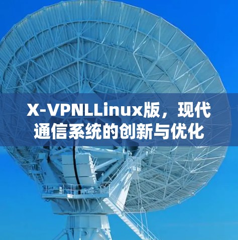 X-VPNLLinux版，现代通信系统的创新与优化