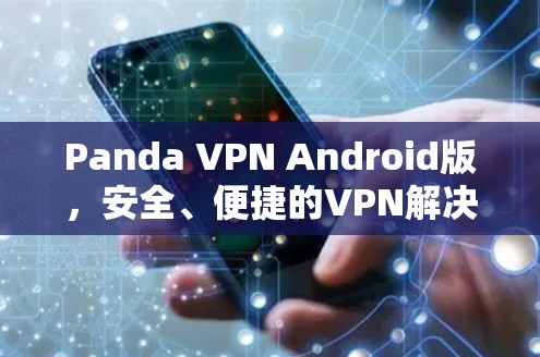 Panda VPN Android版,安全、便捷的VPN解决方案 Panda VPN Android版,安全、便捷的VPN解决方案