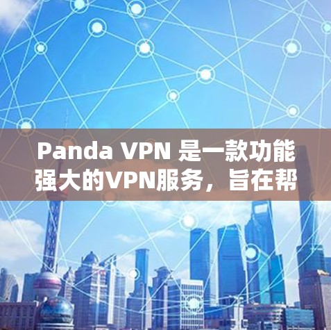 Panda VPN 是一款功能强大的VPN服务，旨在帮助用户远程访问网络资源。以下是使用 Panda VPN 的最佳实践指南，确保安全、高效且满足需求