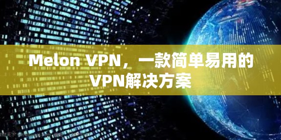 Melon VPN,一款简单易用的VPN解决方案