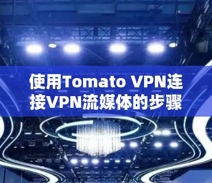 使用Tomato VPN连接VPN流媒体的步骤如下