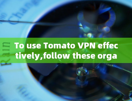 To use Tomato VPN effectively,follow these organized steps: