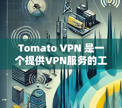 Tomato VPN 是一个提供VPN服务的工具,其价格取决于套餐的类型。以下是 Tomate VPN 的价格结构 Tomato VPN 是一个提供VPN服务的工具,其价格取决于套餐的类型。以下是 Tomate VPN 的价格结构