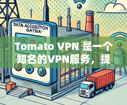 Tomato VPN 是一个知名的VPN服务，提供多种协议支持，包括VPN、VPN+和VPN+U+它以速度和安全著称，适合需要高速度连接的用户。以下是关于Tomato VPN的下载信息