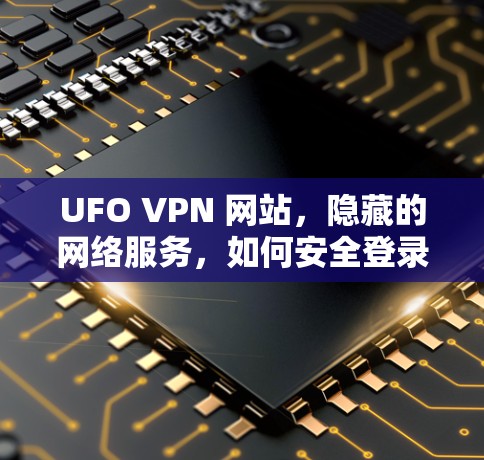 UFO VPN 网站,隐藏的网络服务,如何安全登录?