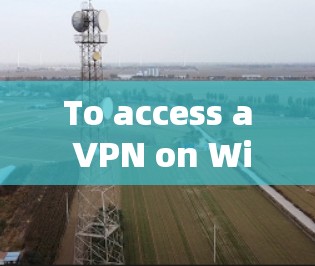 To access a VPN on Windows,follow these organized steps: