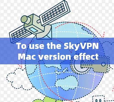 To use the SkyVPN Mac version effectively,follow these organized steps: