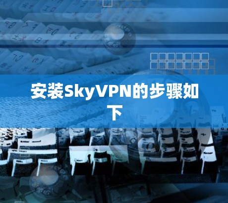 安装SkyVPN的步骤如下