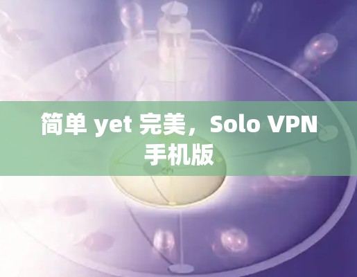 简单 yet 完美，Solo VPN手机版
