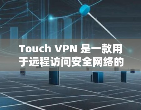 Touch VPN 是一款用于远程访问安全网络的工具，允许用户访问国外服务器、下载文件或进行在线交易等。以下是下载 Touch VPN 的步骤