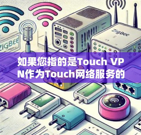 如果您指的是Touch VPN作为Touch网络服务的VPN，通常会提供免费版和付费版的选项。如果您需要使用免费版，建议您通过以下步骤进行